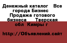 Денежный каталог - Все города Бизнес » Продажа готового бизнеса   . Тверская обл.,Кимры г.